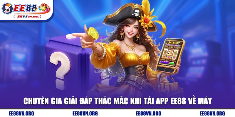 Chuyên gia giải đáp thắc mắc khi tải app tại EE88 về máy